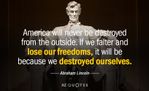 Quotation-Abraham-Lincoln-America-will-never-be-destroyed-from-the-outside-If-we-17-60-73.jpg